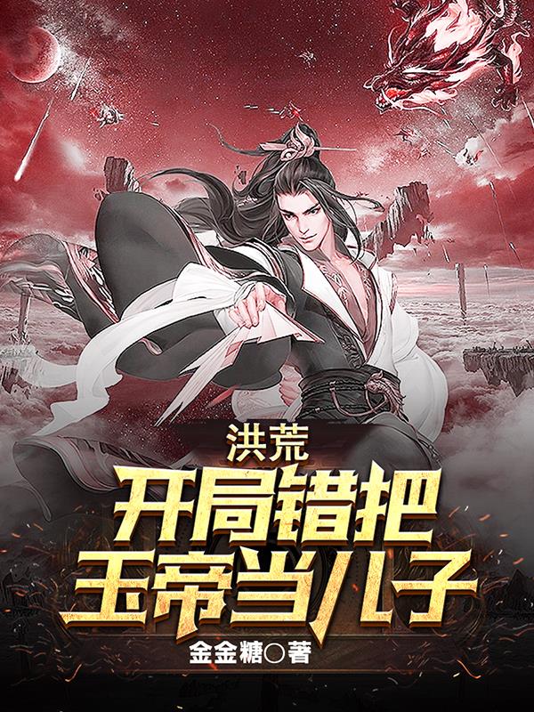 洪荒:开局错把玉帝当儿子
